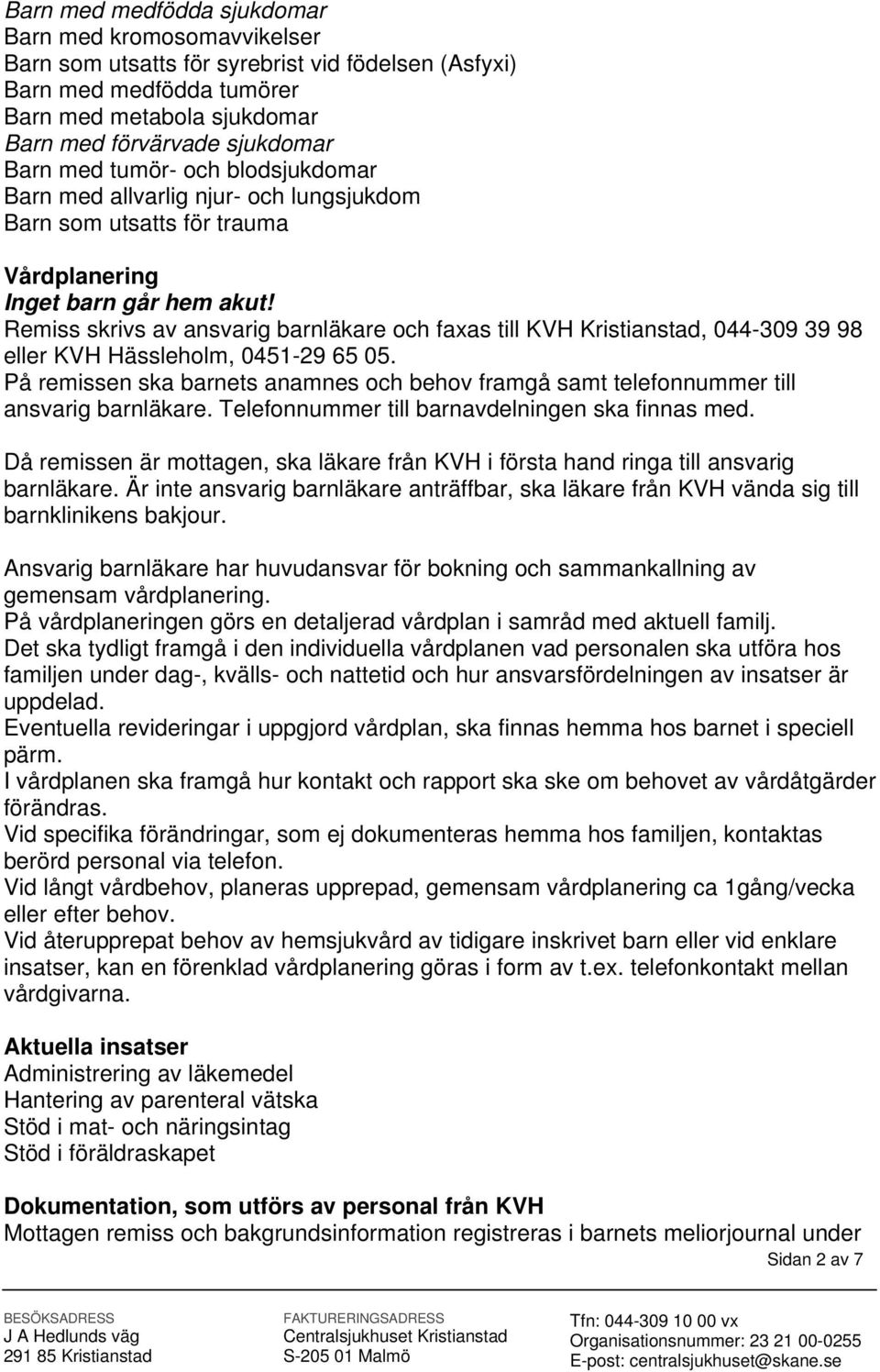 Remiss skrivs av ansvarig barnläkare och faxas till Kristianstad, 044-309 39 98 eller Hässleholm, 0451-29 65 05.