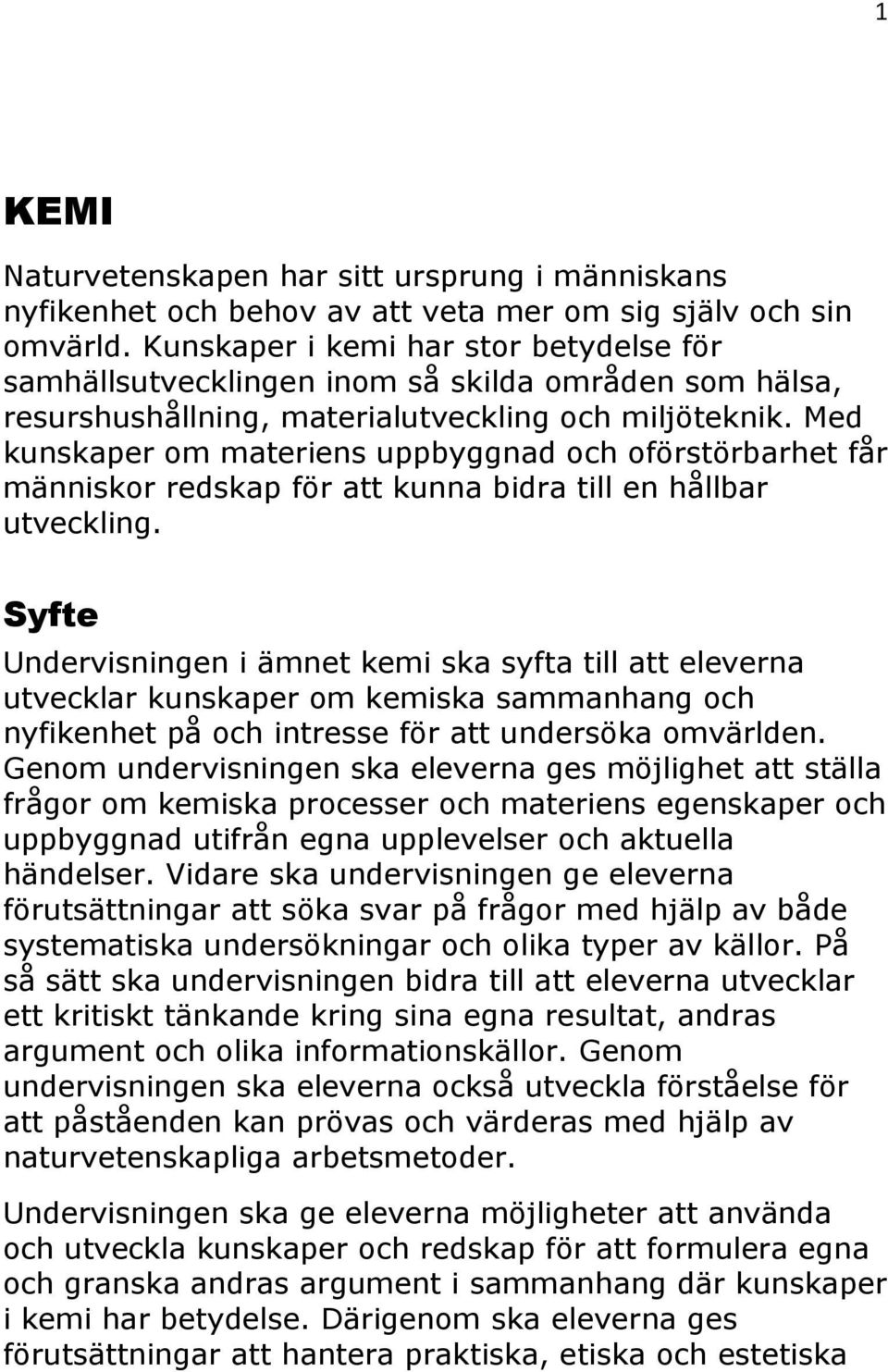 Med kunskaper om materiens uppbyggnad och oförstörbarhet får människor redskap för att kunna bidra till en hållbar utveckling.