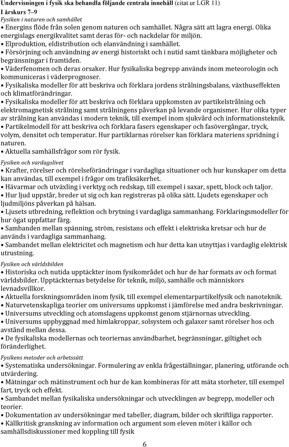 Försörjning och användning av energi historiskt och i nutid samt tänkbara möjligheter och begränsningar i framtiden. Väderfenomen och deras orsaker.