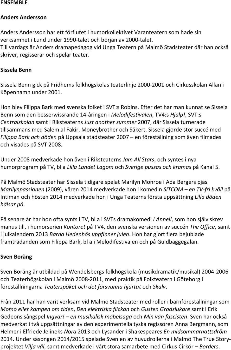 Sissela Benn Sissela Benn gick på Fridhems folkhögskolas teaterlinje 2000-2001 och Cirkusskolan Allan i Köpenhamn under 2001. Hon blev Filippa Bark med svenska folket i SVT:s Robins.