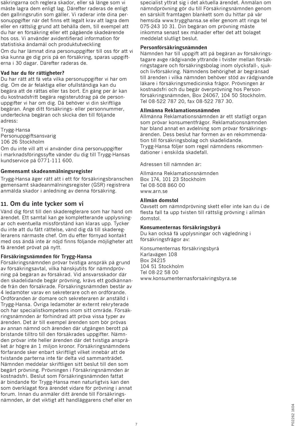 Vi använder avidentifierad information för statistiska ändamål och produktutveckling Om du har lämnat dina personuppgifter till oss för att vi ska kunna ge dig pris på en försäkring, sparas
