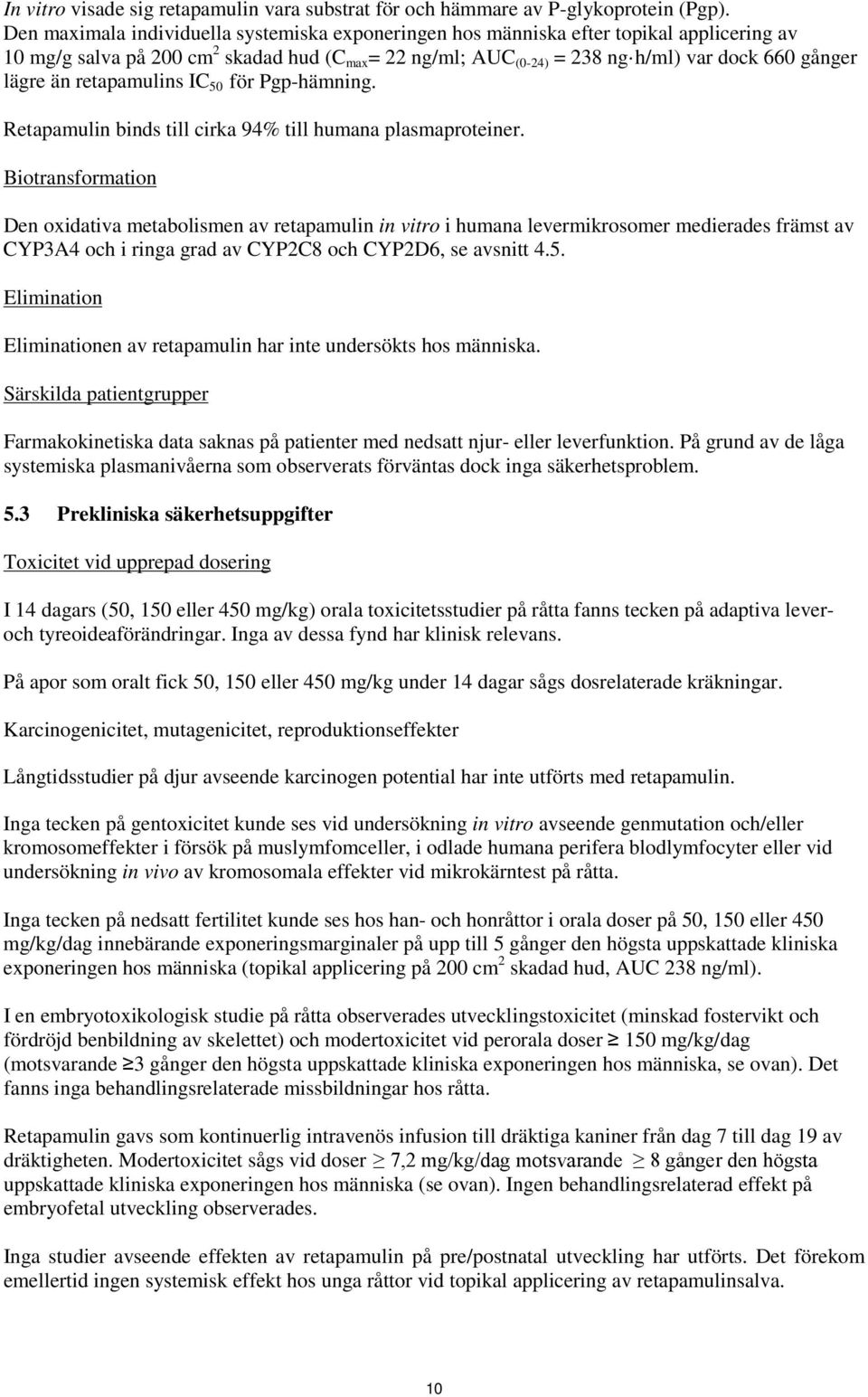 än retapamulins IC 50 för Pgp-hämning. Retapamulin binds till cirka 94% till humana plasmaproteiner.