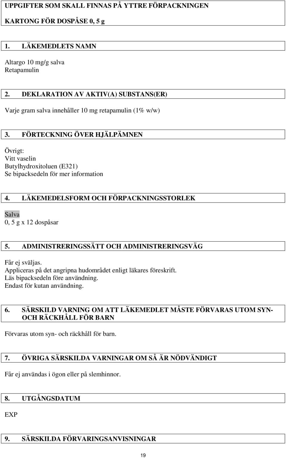 FÖRTECKNING ÖVER HJÄLPÄMNEN Övrigt: Vitt vaselin Butylhydroxitoluen (E321) Se bipacksedeln för mer information 4. LÄKEMEDELSFORM OCH FÖRPACKNINGSSTORLEK Salva 0, 5 g x 12 dospåsar 5.