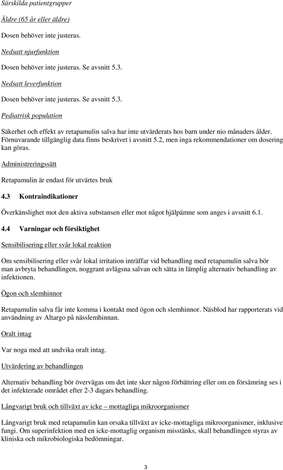 2, men inga rekommendationer om dosering kan göras. Administreringssätt Retapamulin är endast för utvärtes bruk 4.