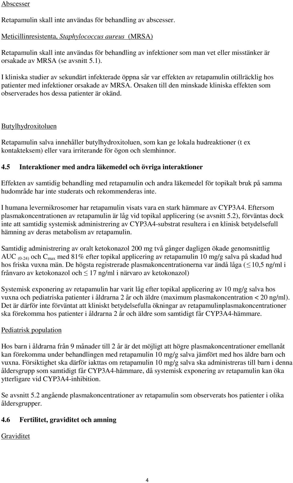 I kliniska studier av sekundärt infekterade öppna sår var effekten av retapamulin otillräcklig hos patienter med infektioner orsakade av MRSA.