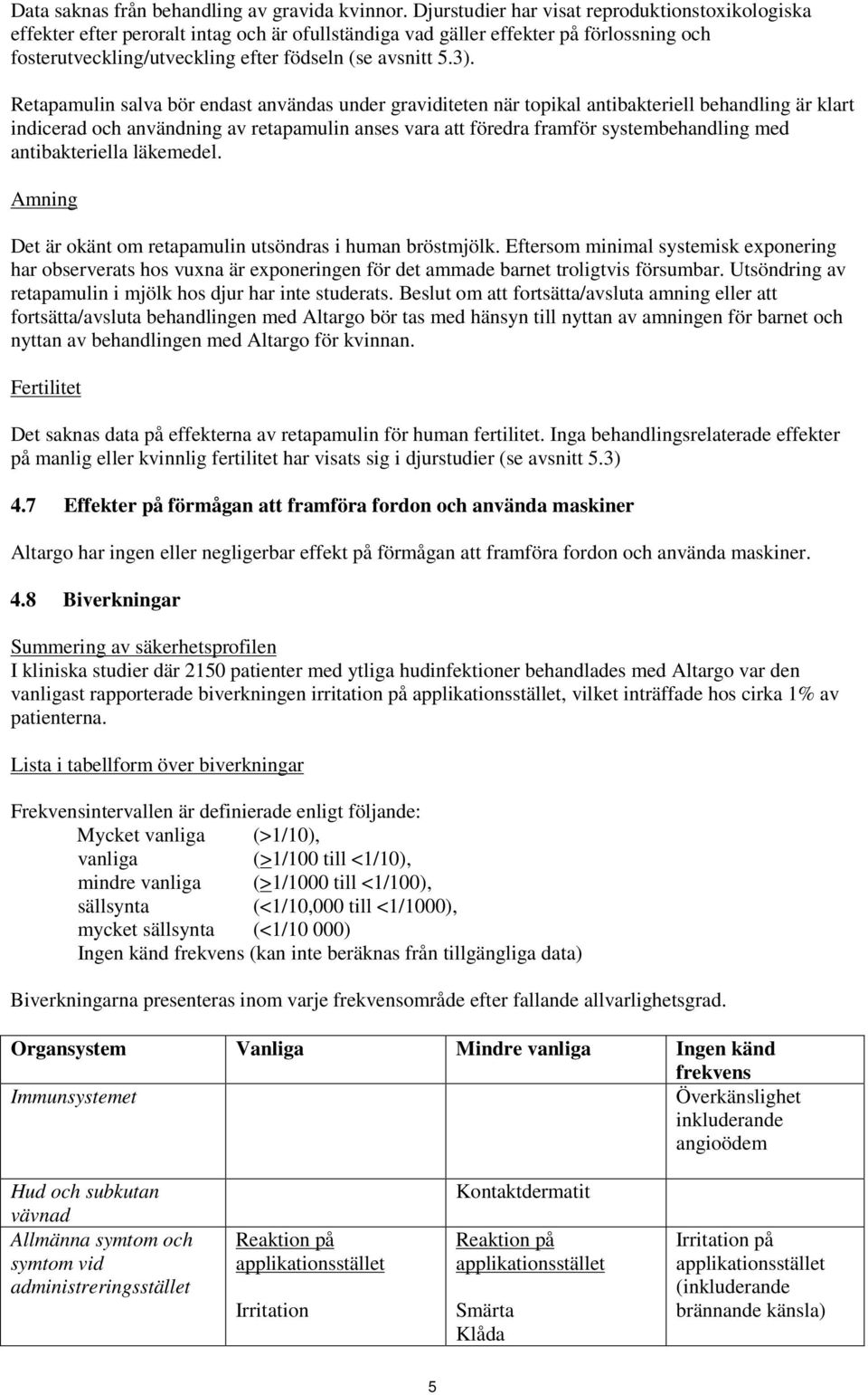 Retapamulin salva bör endast användas under graviditeten när topikal antibakteriell behandling är klart indicerad och användning av retapamulin anses vara att föredra framför systembehandling med