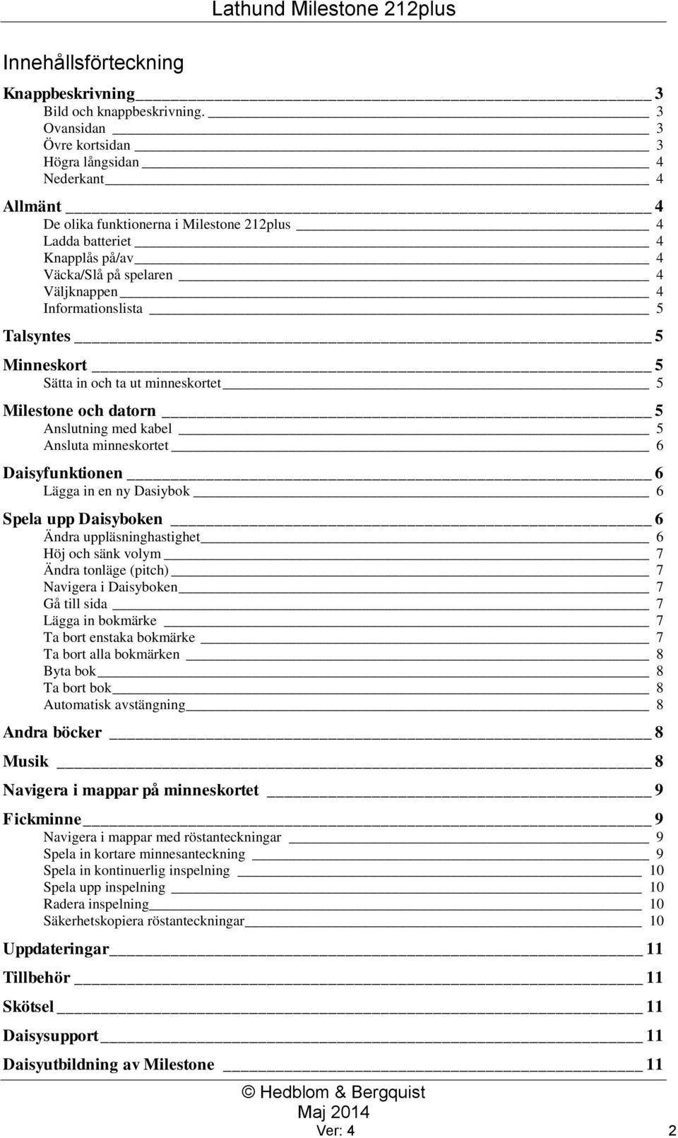 Informationslista 5 Talsyntes 5 Minneskort 5 Sätta in och ta ut minneskortet 5 Milestone och datorn 5 Anslutning med kabel 5 Ansluta minneskortet 6 Daisyfunktionen 6 Lägga in en ny Dasiybok 6 Spela