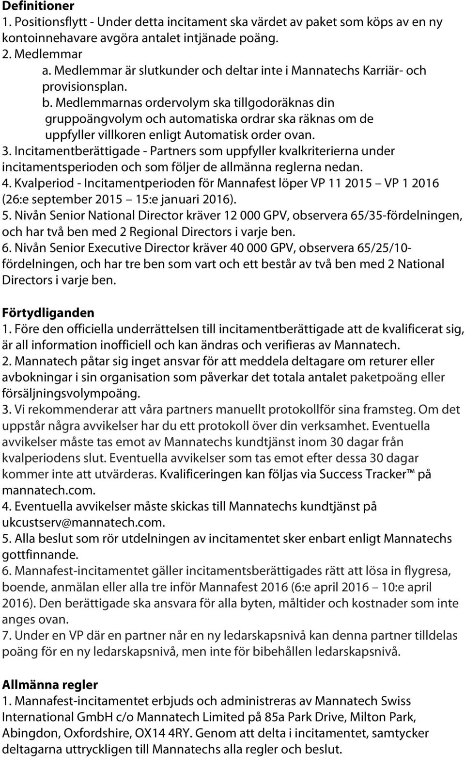 Medlemmarnas ordervolym ska tillgodoräknas din gruppoängvolym och automatiska ordrar ska räknas om de uppfyller villkoren enligt Automatisk order ovan. 3.