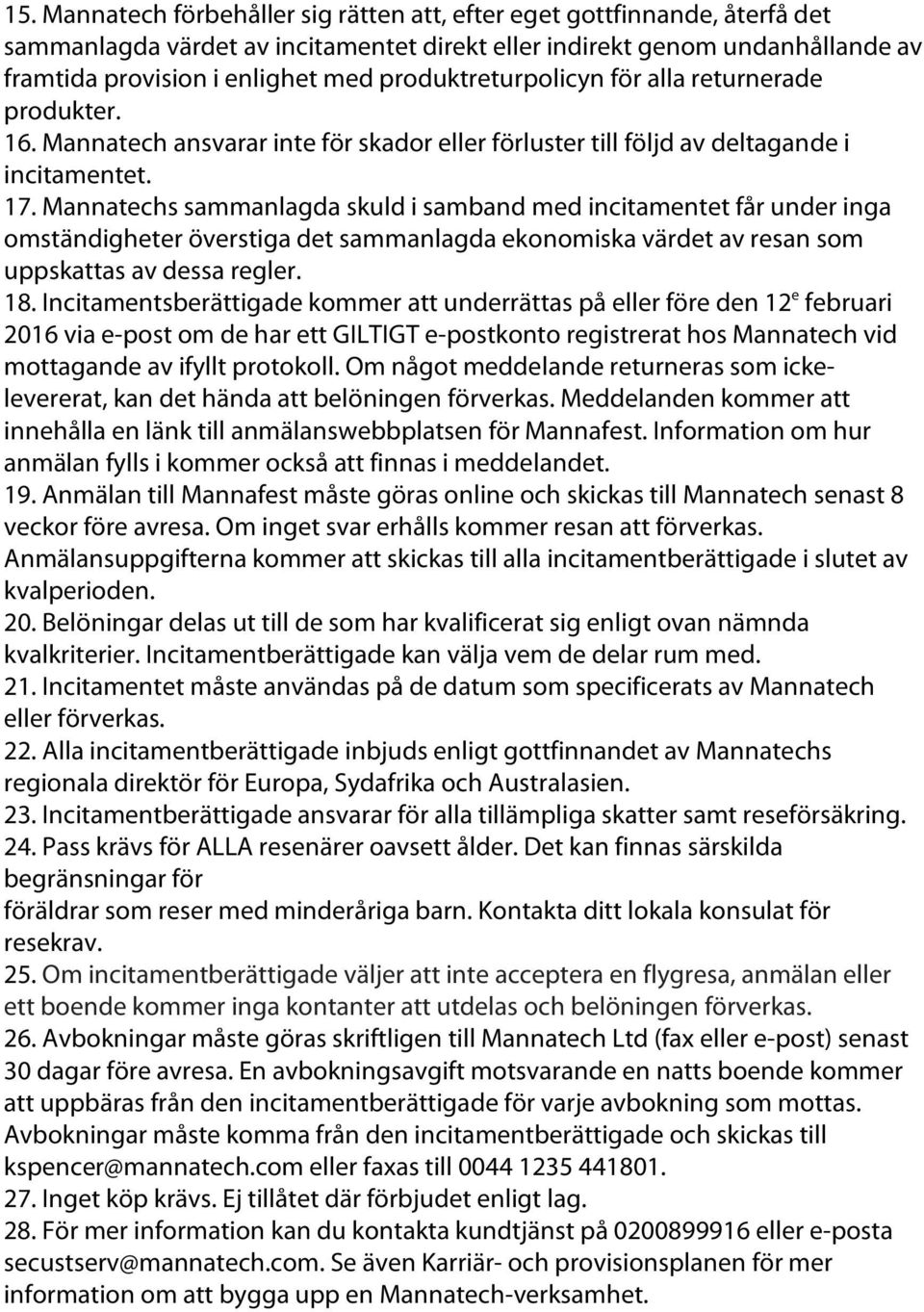 Mannatechs sammanlagda skuld i samband med incitamentet får under inga omständigheter överstiga det sammanlagda ekonomiska värdet av resan som uppskattas av dessa regler. 18.