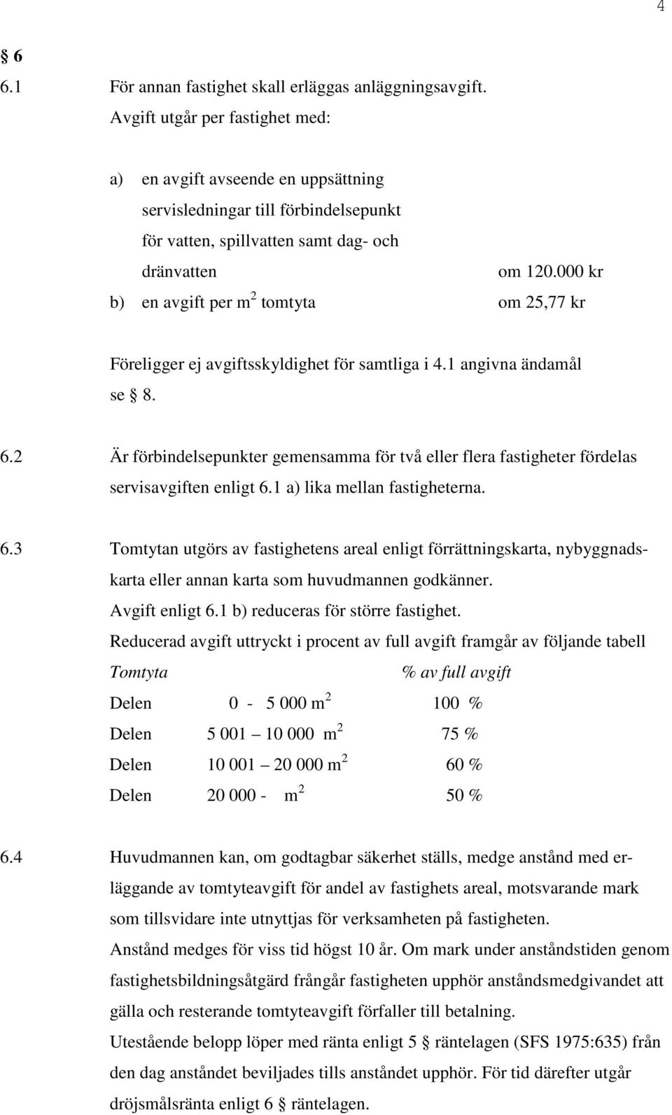 000 kr b) en avgift per m 2 tomtyta om 25,77 kr Föreligger ej avgiftsskyldighet för samtliga i 4.1 angivna ändamål se 8. 6.