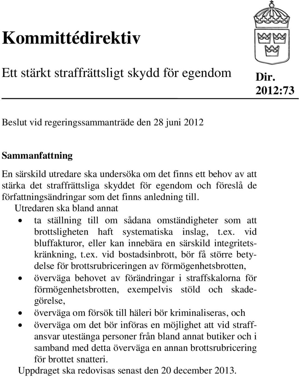 författningsändringar som det finns anledning till. Utredaren ska bland annat ta ställning till om sådana omständigheter som att brottsligheten haft systematiska inslag, t.ex.