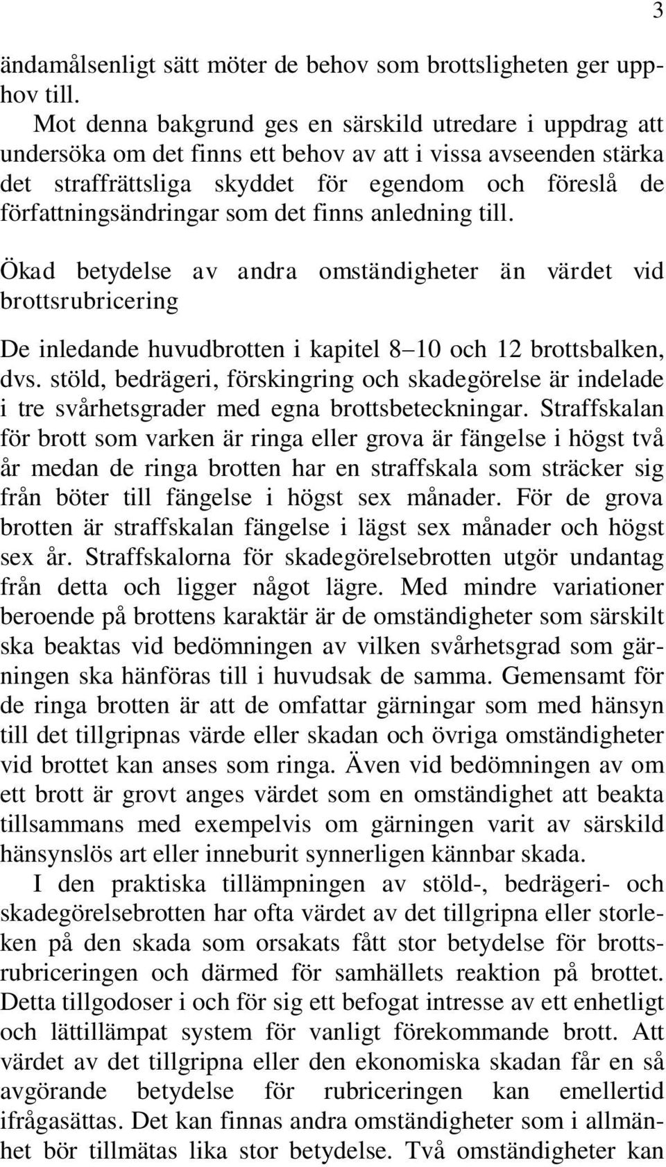 som det finns anledning till. Ökad betydelse av andra omständigheter än värdet vid brottsrubricering De inledande huvudbrotten i kapitel 8 10 och 12 brottsbalken, dvs.