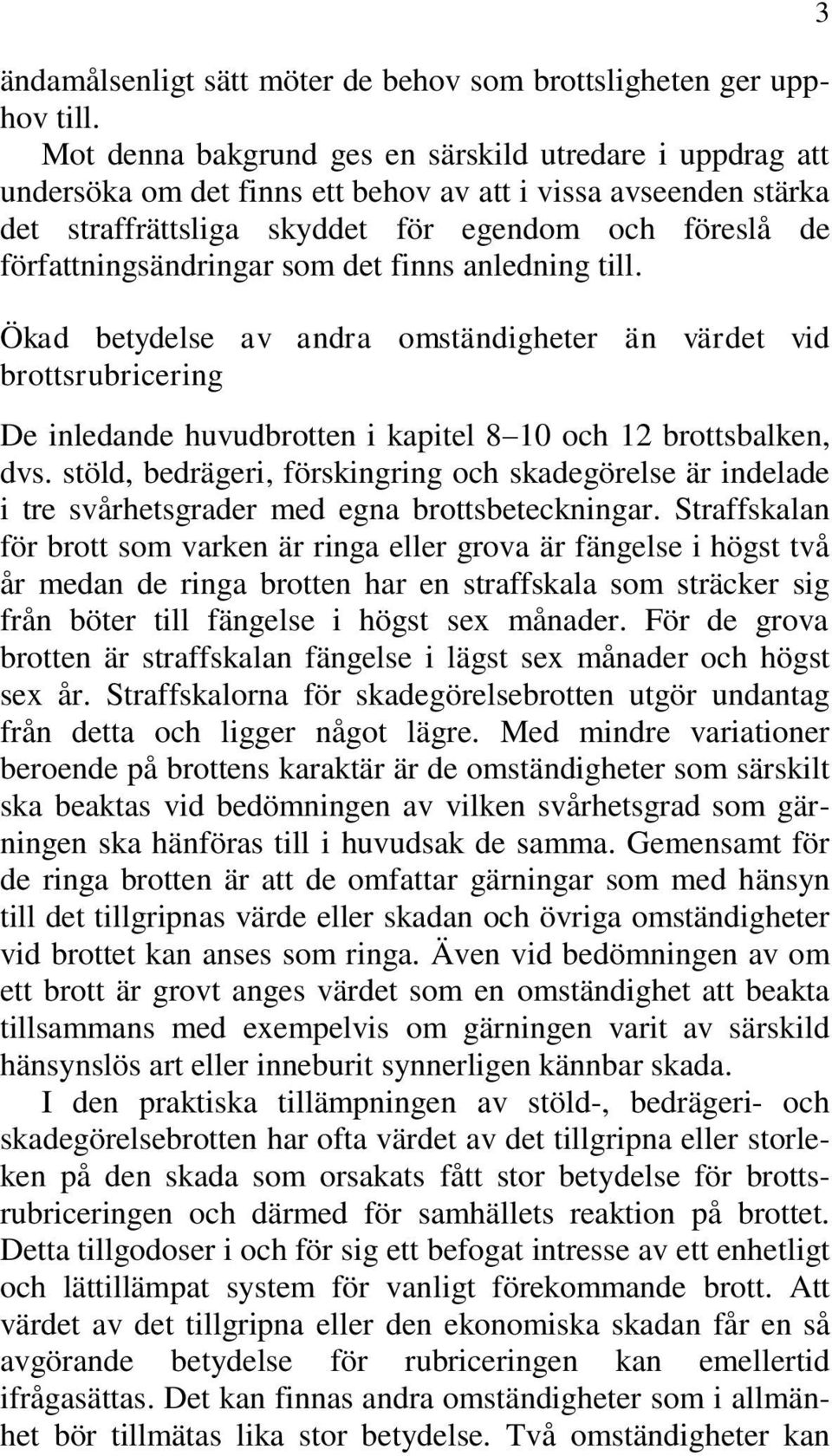 som det finns anledning till. Ökad betydelse av andra omständigheter än värdet vid brottsrubricering De inledande huvudbrotten i kapitel 8 10 och 12 brottsbalken, dvs.