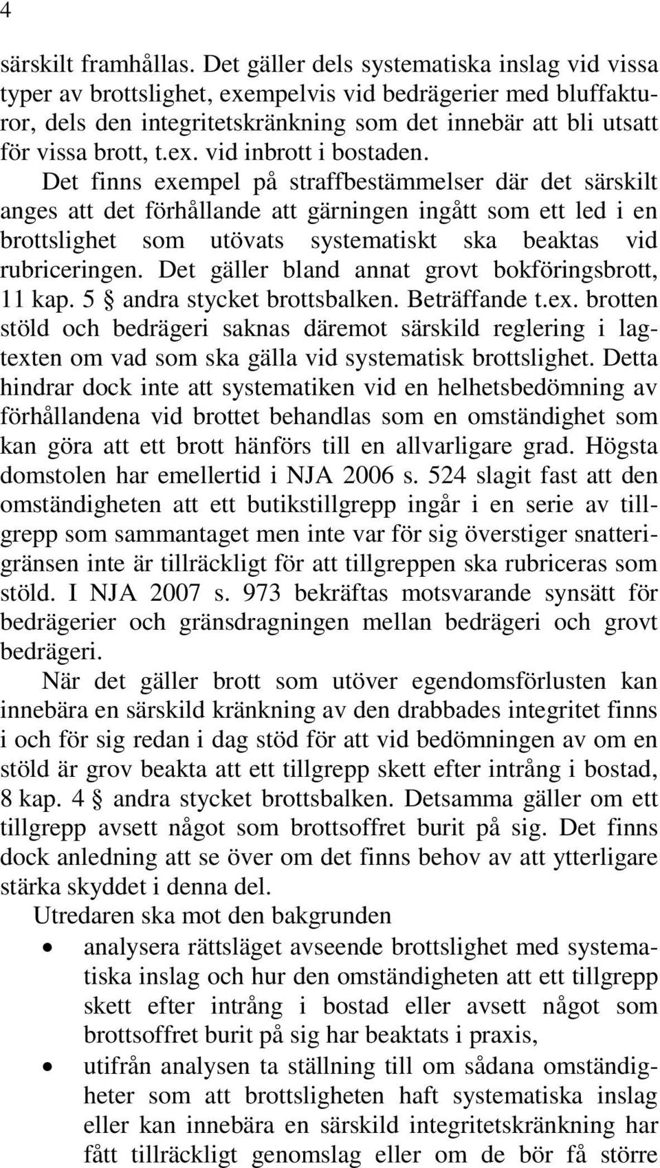 Det finns exempel på straffbestämmelser där det särskilt anges att det förhållande att gärningen ingått som ett led i en brottslighet som utövats systematiskt ska beaktas vid rubriceringen.