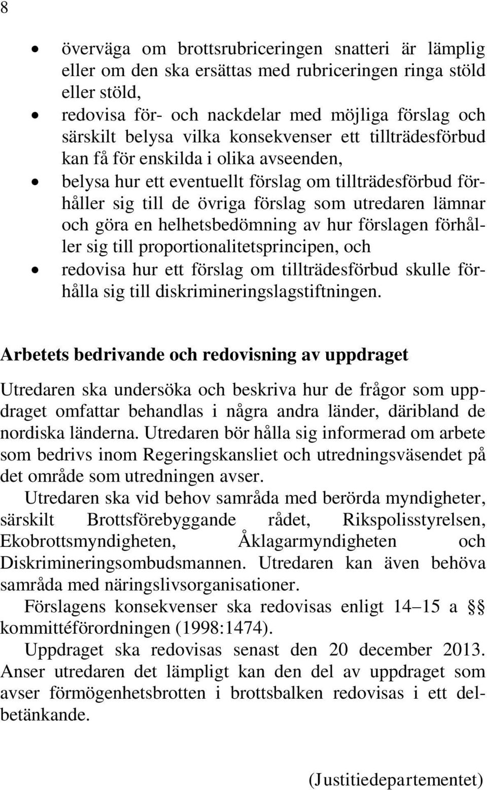 helhetsbedömning av hur förslagen förhåller sig till proportionalitetsprincipen, och redovisa hur ett förslag om tillträdesförbud skulle förhålla sig till diskrimineringslagstiftningen.