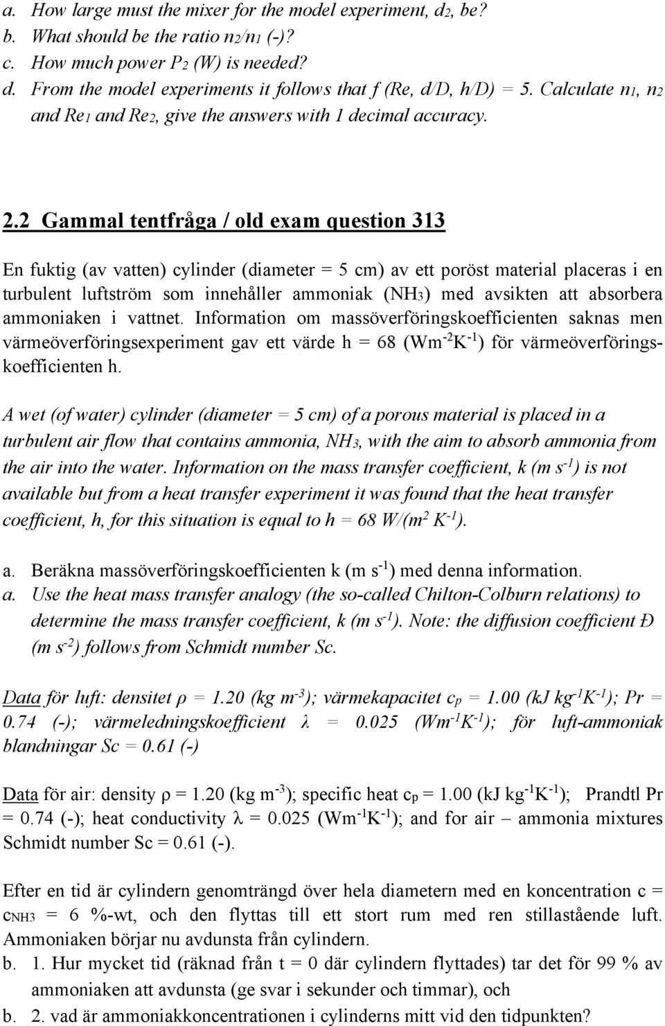 2 Gammal tentfråga / old exam question 313 En fuktig (av vatten) cylinder (diameter = 5 cm) av ett poröst material placeras i en turbulent luftström som innehåller ammoniak (NH3) med avsikten att