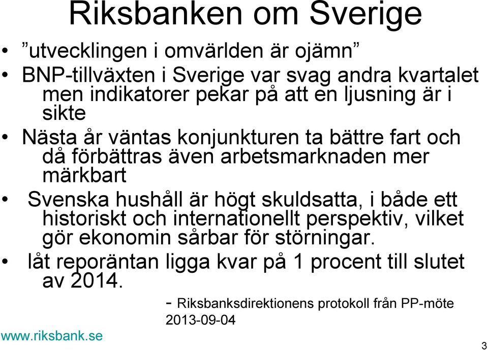 hushåll är högt skuldsatta, i både ett historiskt och internationellt perspektiv, vilket gör ekonomin sårbar för störningar.
