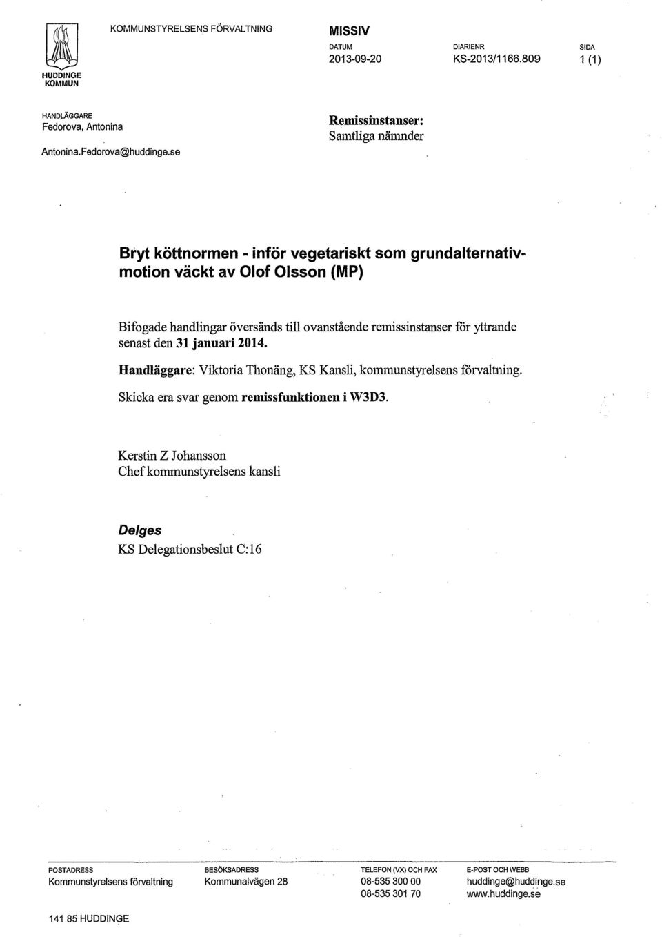 yttrande senast den 31 januari 2014. Handläggare: Viktoria Thonäng, KS Kansli, kommunstyrelsens forvaltning. Skicka era svar genom remissfunktionen i W3D3.