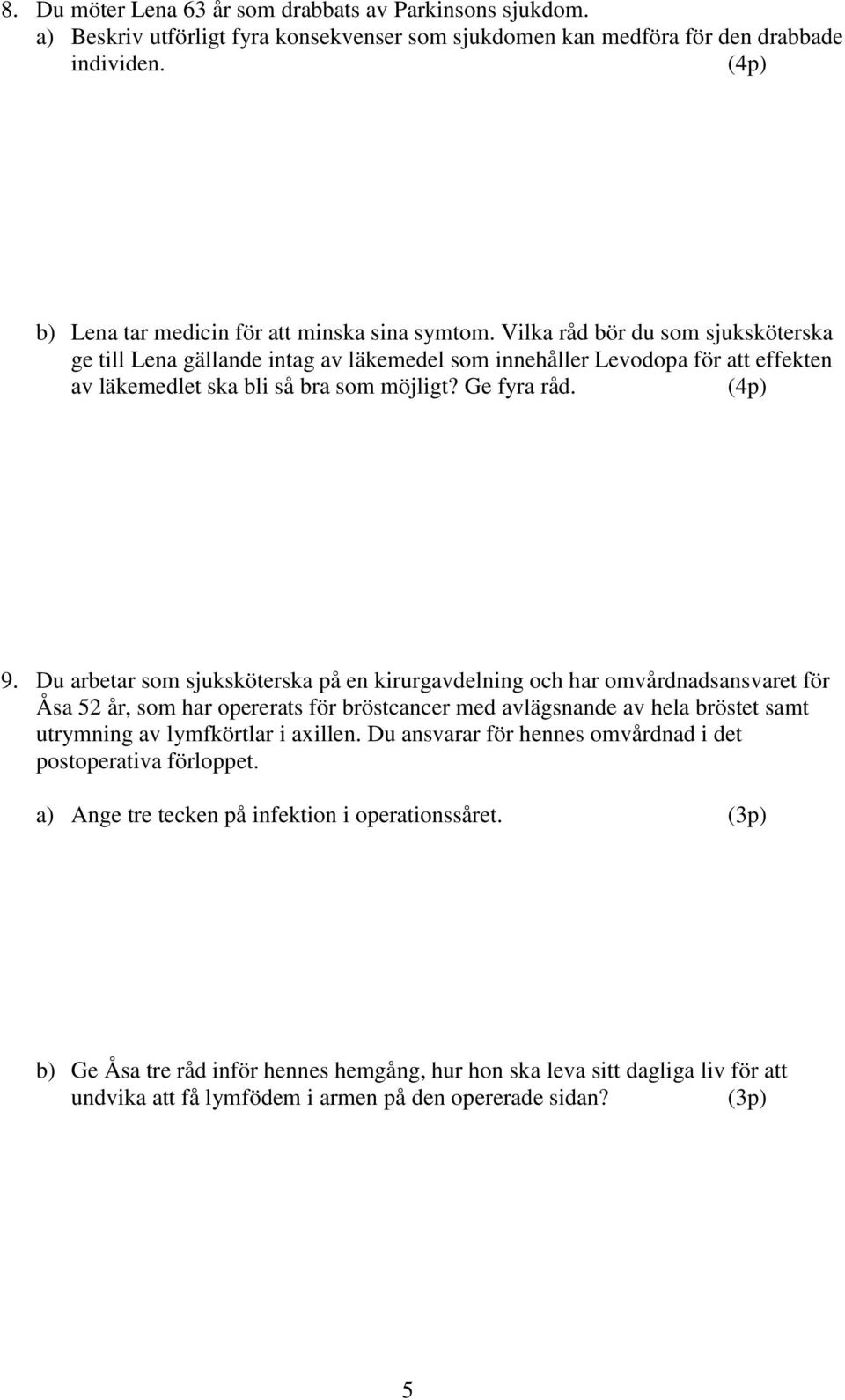 Du arbetar som sjuksköterska på en kirurgavdelning och har omvårdnadsansvaret för Åsa 52 år, som har opererats för bröstcancer med avlägsnande av hela bröstet samt utrymning av lymfkörtlar i axillen.