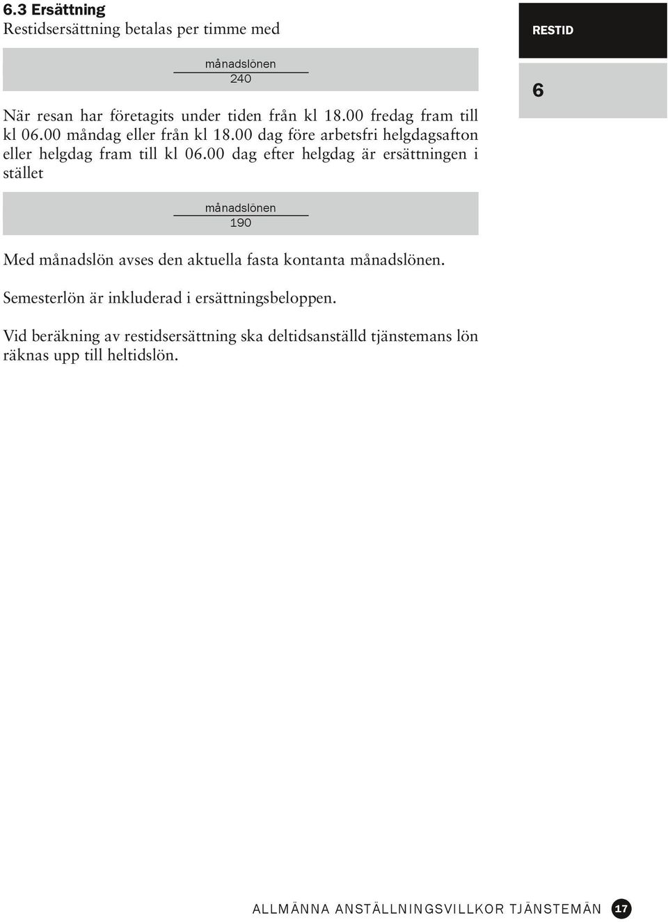 00 dag efter helgdag är ersättningen i stället månadslönen 190 Med månadslön avses den aktuella fasta kontanta månadslönen.