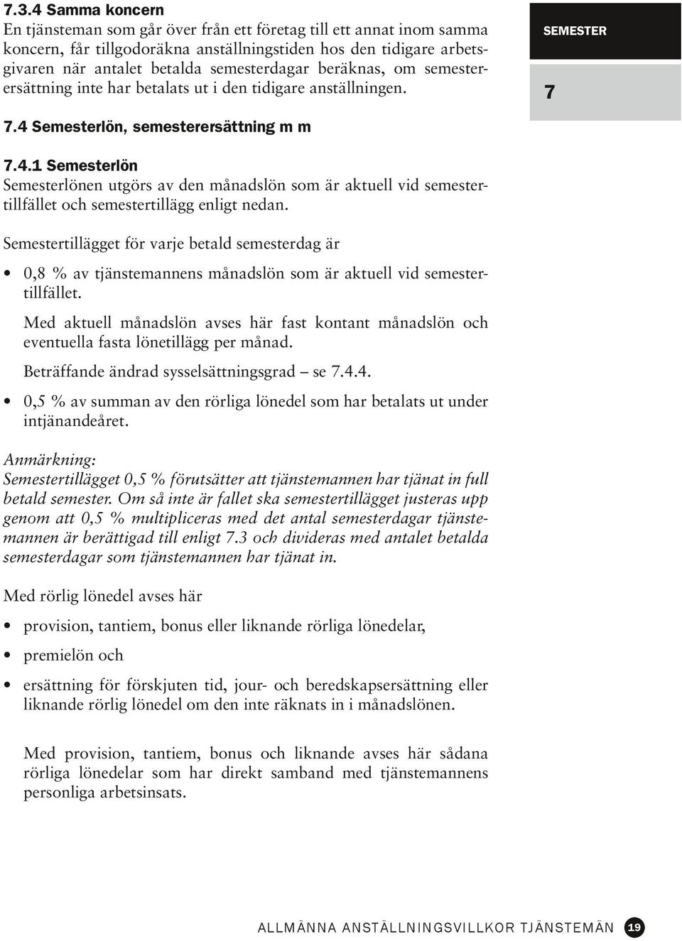 Semesterlön, semesterersättning m m 7.4.1 Semesterlön Semesterlönen utgörs av den månadslön som är aktuell vid semestertillfället och semestertillägg enligt nedan.