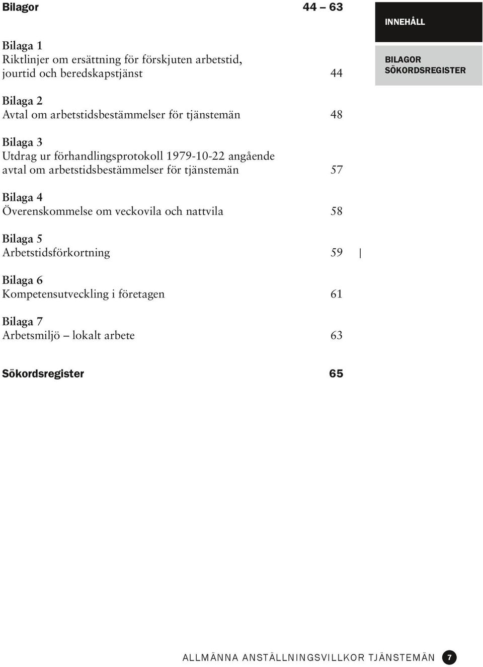 tjänstemän 57 Bilaga 4 Överenskommelse om veckovila och nattvila 58 Bilagor Sökordsregister Bilaga 5 Arbetstidsförkortning 59 Bilaga 6