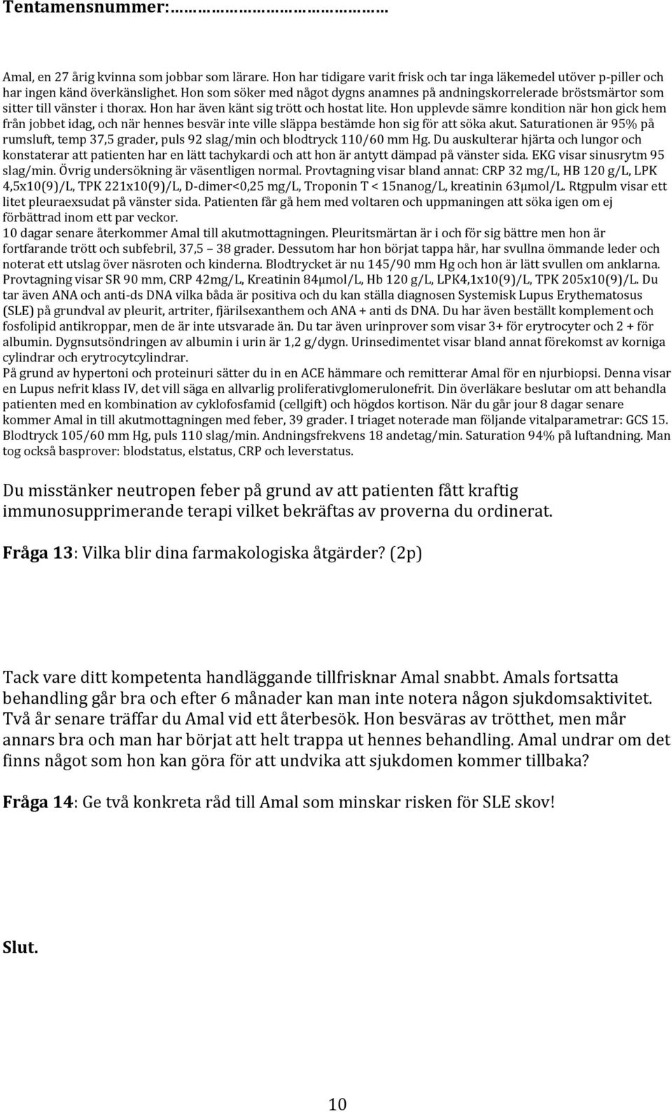 Patienten får gå hem med voltaren och uppmaningen att söka igen om ej förbättrad inom ett par veckor. 10 dagar senare återkommer Amal till akutmottagningen.