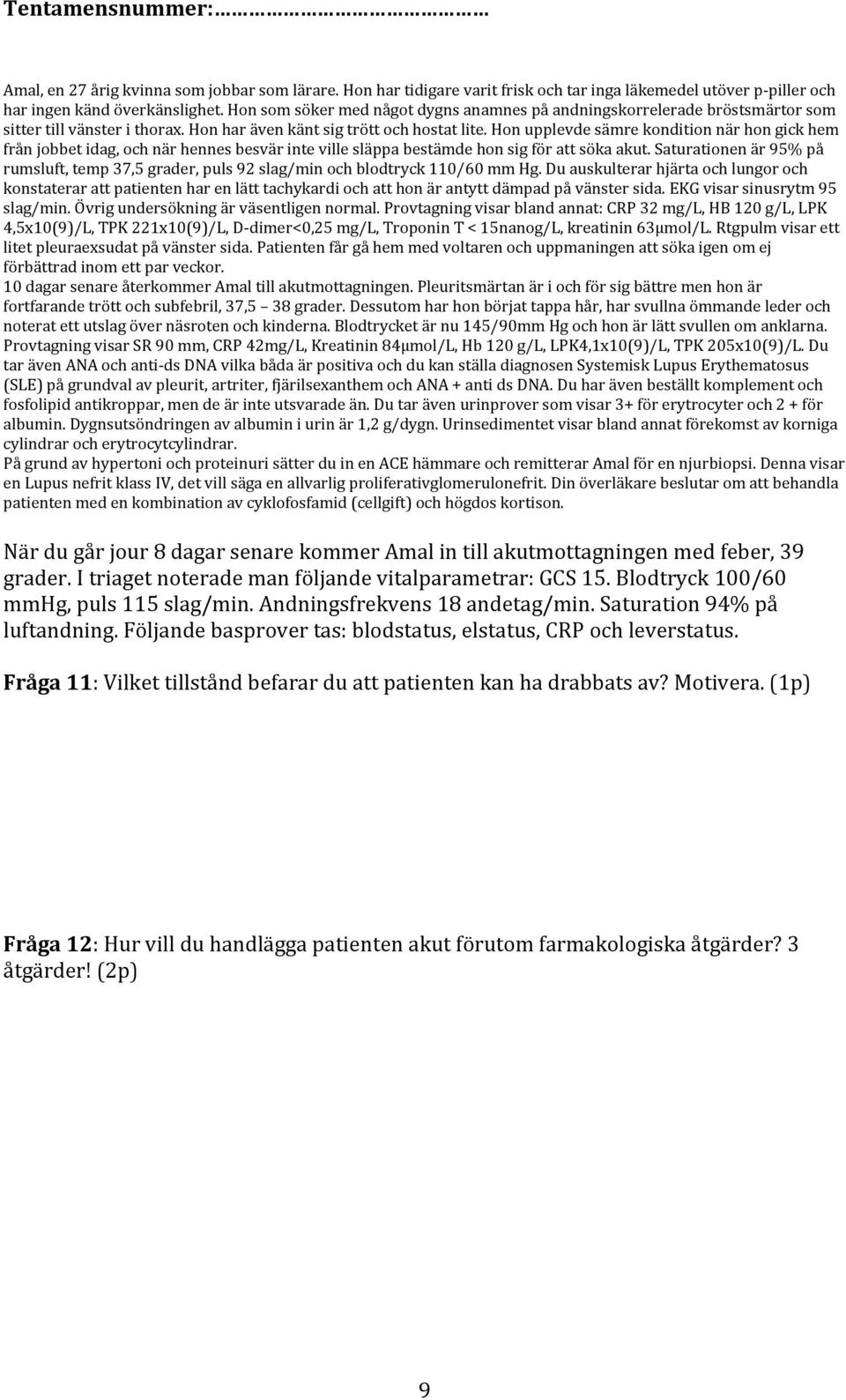 Patienten får gå hem med voltaren och uppmaningen att söka igen om ej förbättrad inom ett par veckor. 10 dagar senare återkommer Amal till akutmottagningen.