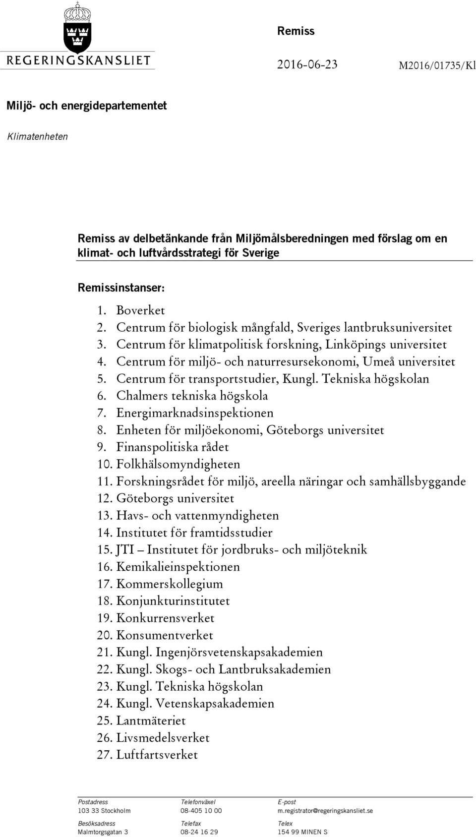 Centrum för miljö- och naturresursekonomi, Umeå universitet 5. Centrum för transportstudier, Kungl. Tekniska högskolan 6. Chalmers tekniska högskola 7. Energimarknadsinspektionen 8.