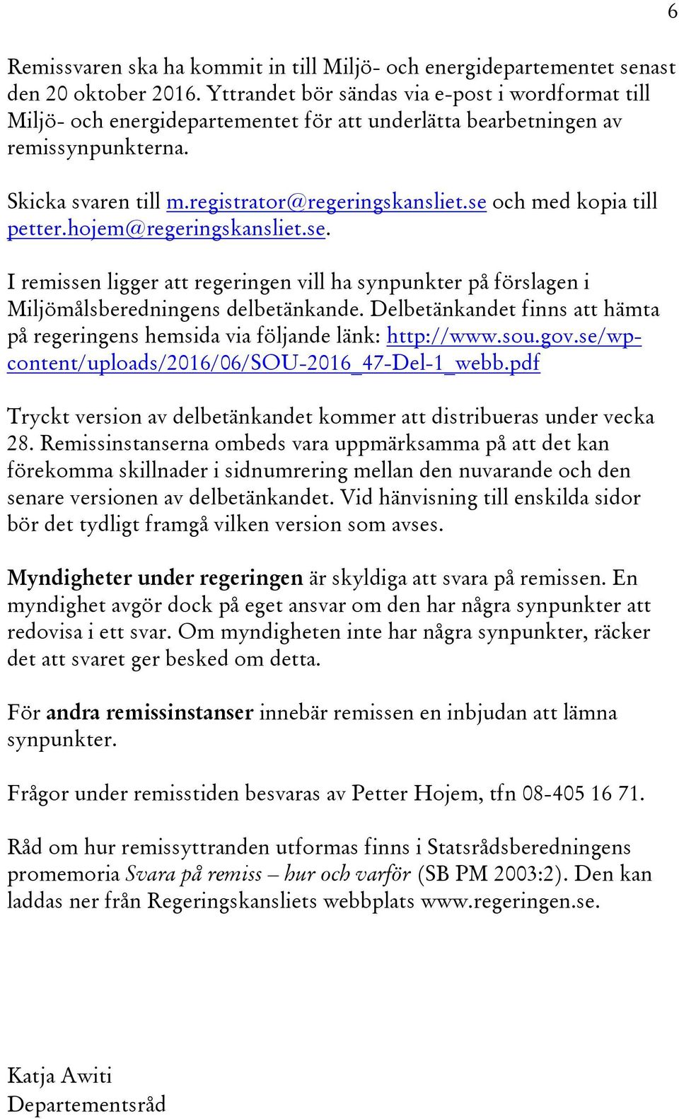 se och med kopia till petter.hojem@regeringskansliet.se. I remissen ligger att regeringen vill ha synpunkter på förslagen i Miljömålsberedningens delbetänkande.