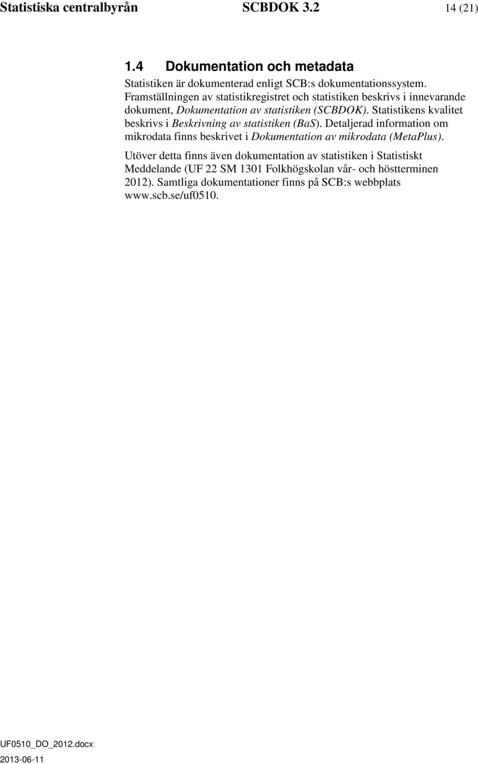 Statistikens kvalitet beskrivs i Beskrivning av statistiken (BaS).