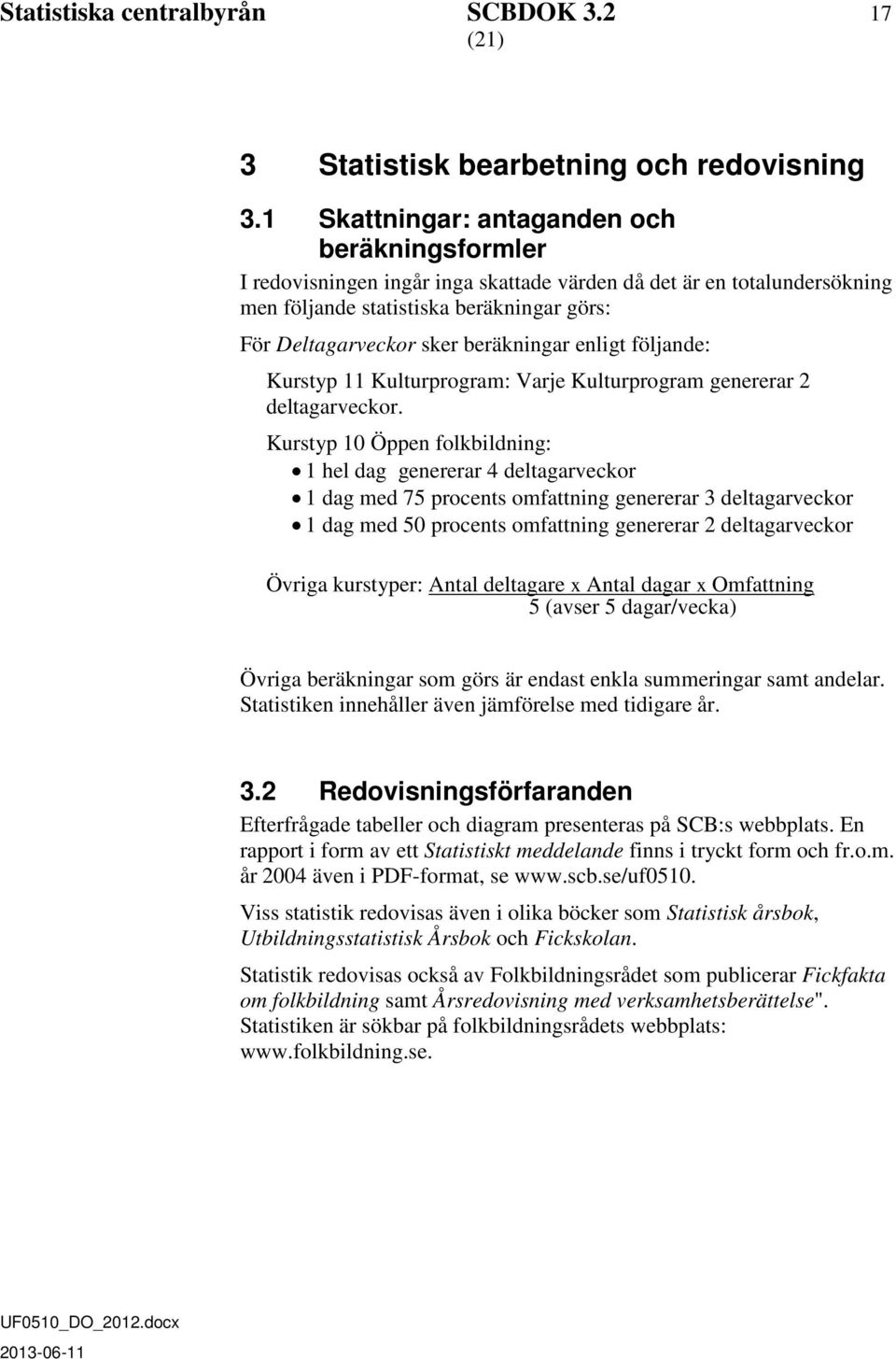 beräkningar enligt följande: 11 Kulturprogram: Varje Kulturprogram genererar 2 deltagarveckor.