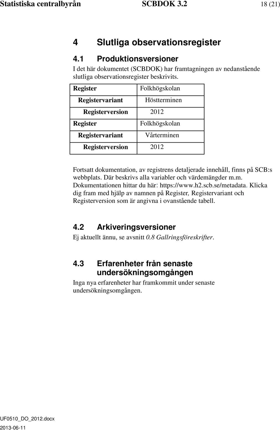 Register Registervariant Folkhögskolan Höstterminen Registerversion Register Registervariant Folkhögskolan Vårterminen Registerversion Fortsatt dokumentation, av registrens detaljerade innehåll,