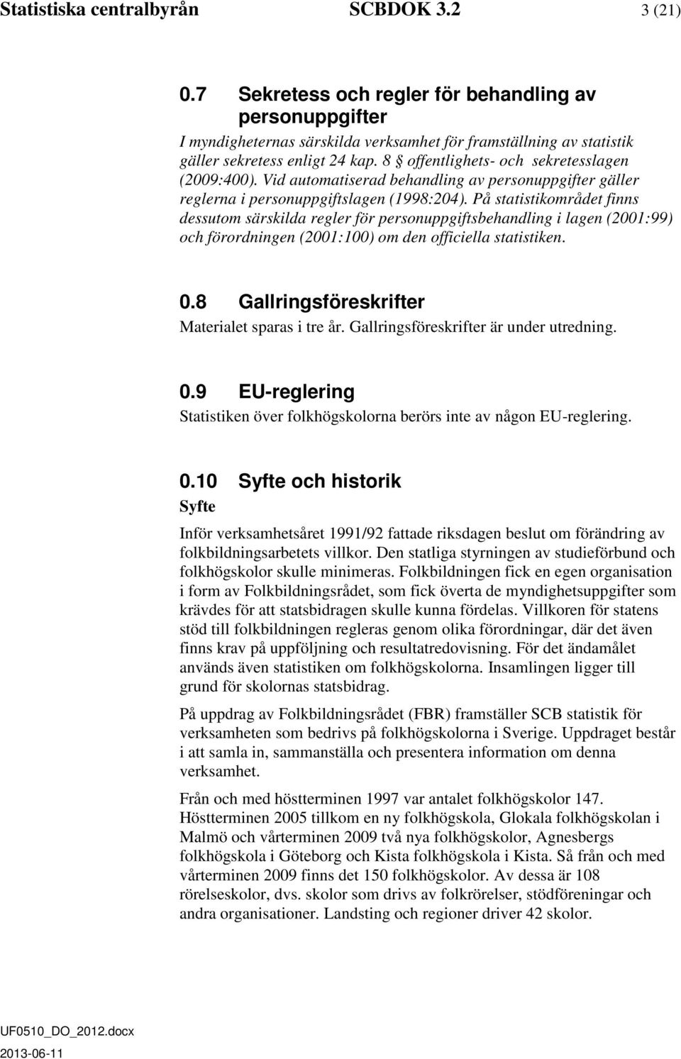 8 offentlighets- och sekretesslagen (2009:400). Vid automatiserad behandling av personuppgifter gäller reglerna i personuppgiftslagen (1998:204).