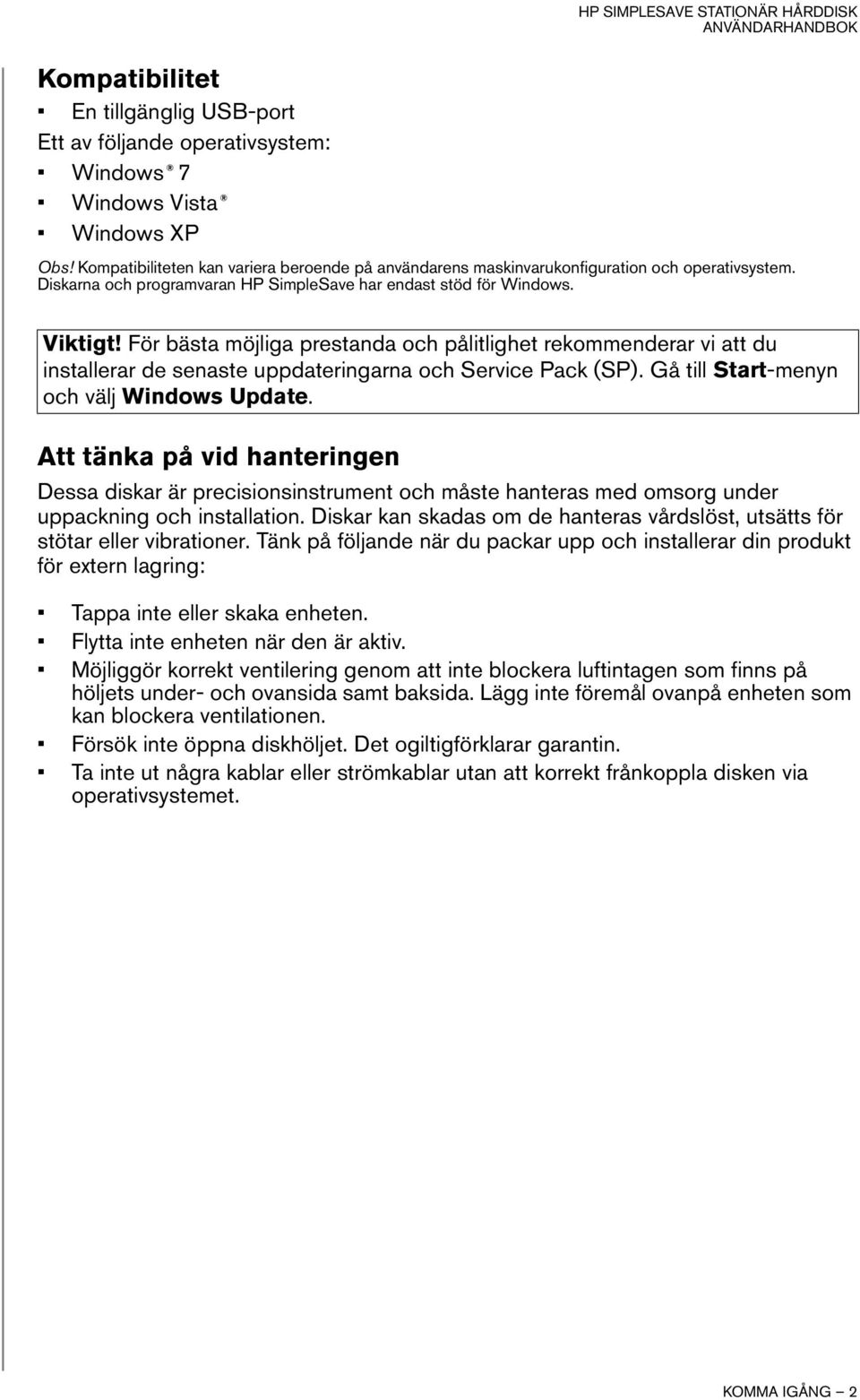 För bästa möjliga prestanda och pålitlighet rekommenderar vi att du installerar de senaste uppdateringarna och Service Pack (SP). Gå till Start-menyn och välj Windows Update.