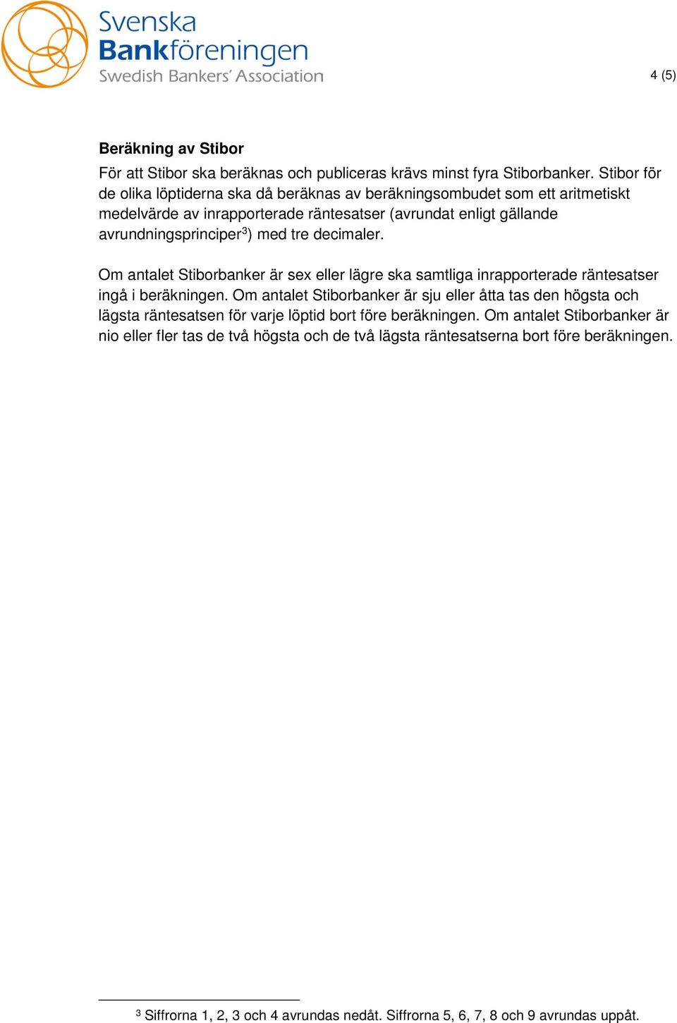 med tre decimaler. Om antalet Stiborbanker är sex eller lägre ska samtliga inrapporterade räntesatser ingå i beräkningen.