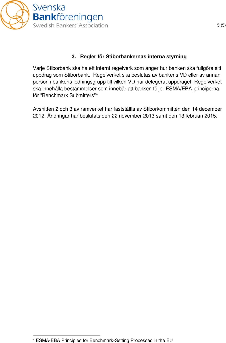 Regelverket ska beslutas av bankens VD eller av annan person i bankens ledningsgrupp till vilken VD har delegerat uppdraget.