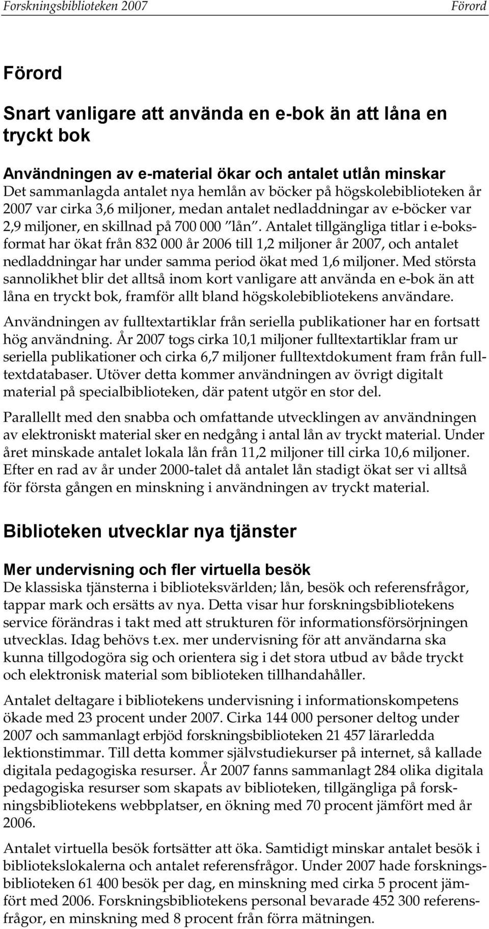 Antalet tillgängliga titlar i e-boksformat har ökat från 832 000 år 2006 till 1,2 miljoner år 2007, och antalet nedladdningar har under samma period ökat med 1,6 miljoner.