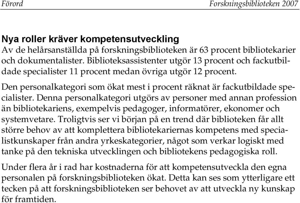 Denna personalkategori utgörs av personer med annan profession än bibliotekariens, exempelvis pedagoger, informatörer, ekonomer och systemvetare.