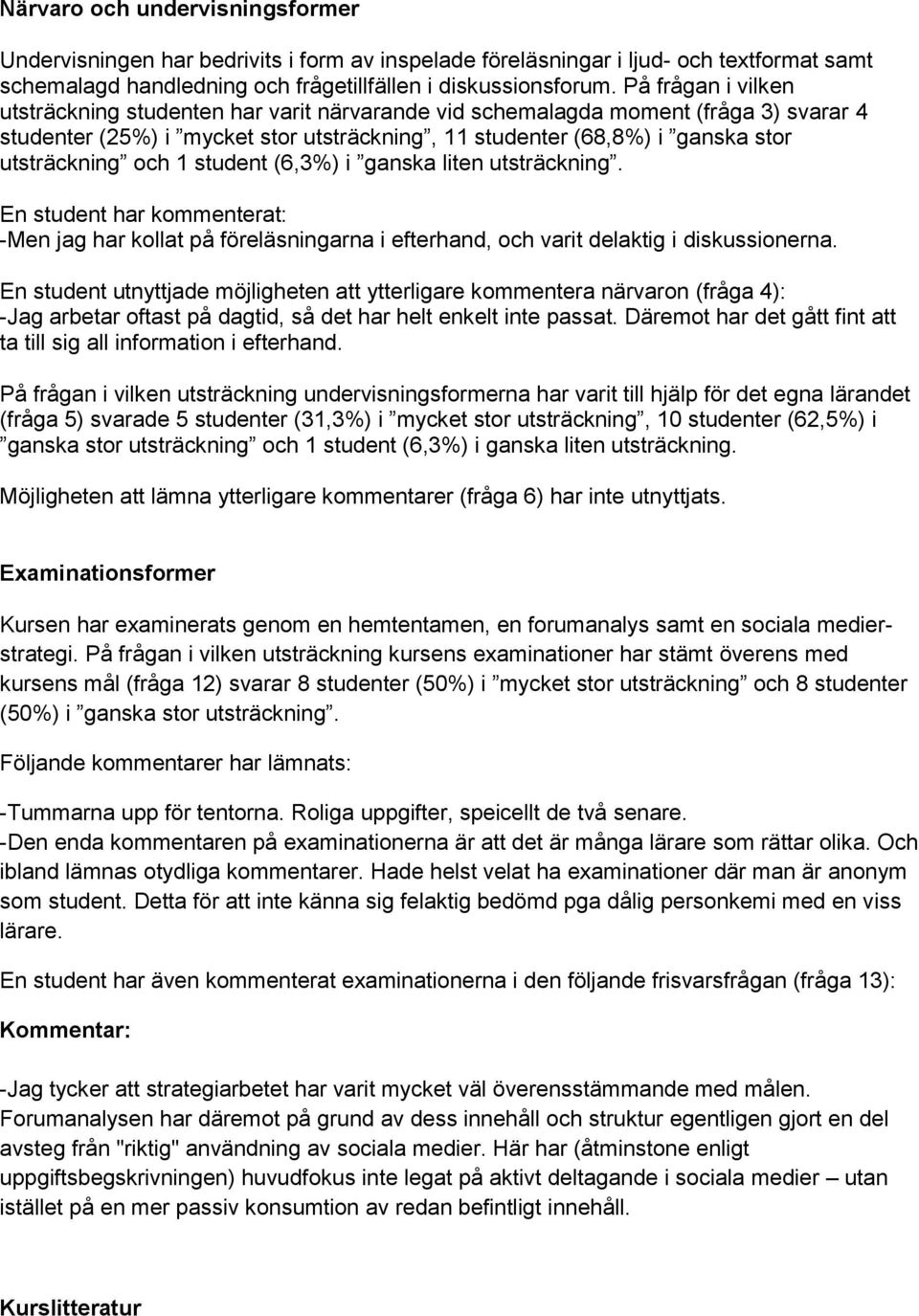 och 1 student (6,3%) i ganska liten utsträckning. En student har kommenterat: -Men jag har kollat på föreläsningarna i efterhand, och varit delaktig i diskussionerna.