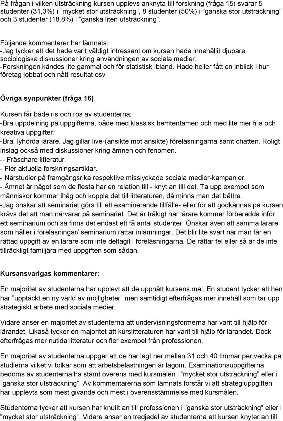 Följande kommentarer har lämnats: -Jag tycker att det hade varit väldigt intressant om kursen hade innehållit djupare sociologiska diskussioner kring användningen av sociala medier.