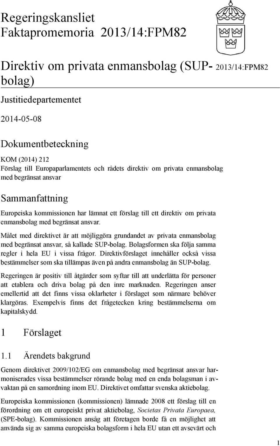 Målet med direktivet är att möjliggöra grundandet av privata enmansbolag med begränsat ansvar, så kallade SUP-bolag. Bolagsformen ska följa samma regler i hela EU i vissa frågor.