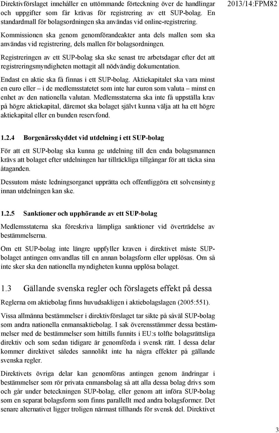 Registreringen av ett SUP-bolag ska ske senast tre arbetsdagar efter det att registreringsmyndigheten mottagit all nödvändig dokumentation. Endast en aktie ska få finnas i ett SUP-bolag.