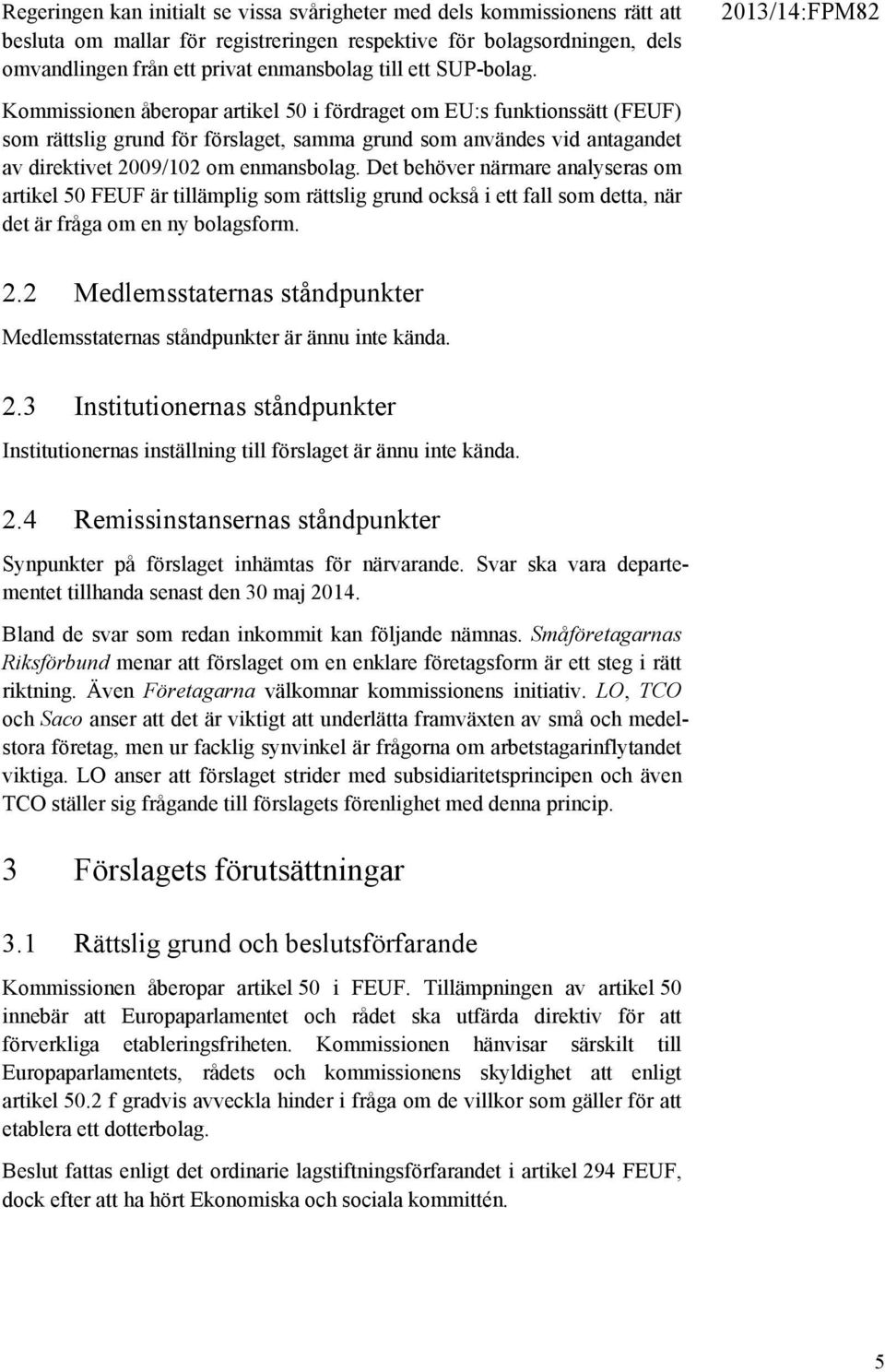 Kommissionen åberopar artikel 50 i fördraget om EU:s funktionssätt (FEUF) som rättslig grund för förslaget, samma grund som användes vid antagandet av direktivet 2009/102 om enmansbolag.