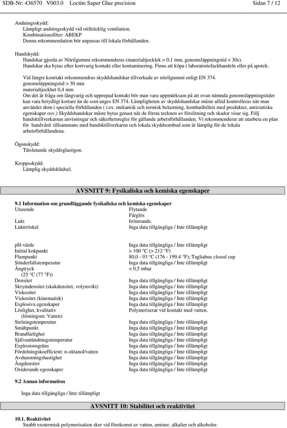 Handskar ska bytas efter kortvarig kontakt eller kontaminering. Finns att köpa i laboratoriefackhandeln eller på apotek.