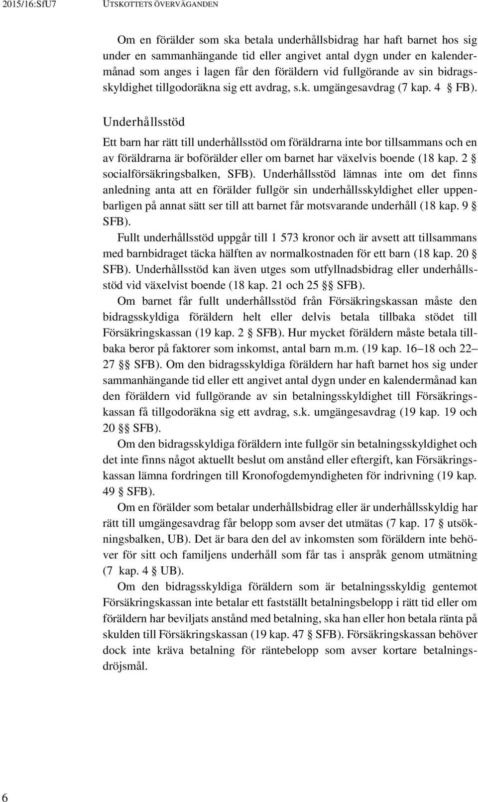 Underhållsstöd Ett barn har rätt till underhållsstöd om föräldrarna inte bor tillsammans och en av föräldrarna är boförälder eller om barnet har växelvis boende (18 kap.