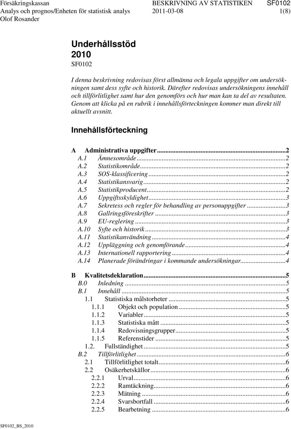 Genom att klicka på en rubrik i innehållsförteckningen kommer man direkt till aktuellt avsnitt. Innehållsförteckning A Administrativa uppgifter... 2 A.1 Ämnesområde... 2 A.2 Statistikområde... 2 A.3 SOS-klassificering.