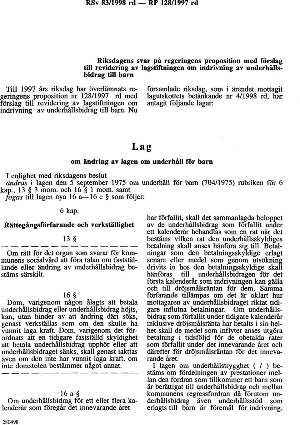 Nu församlade riksdag, som i ärendet mottagit lagutskottets betänkande nr 4/1998 rd, har antagit följande lagar: om ändring av lagen om underhåll för barn ändras i lagen den 5 september 1975 om