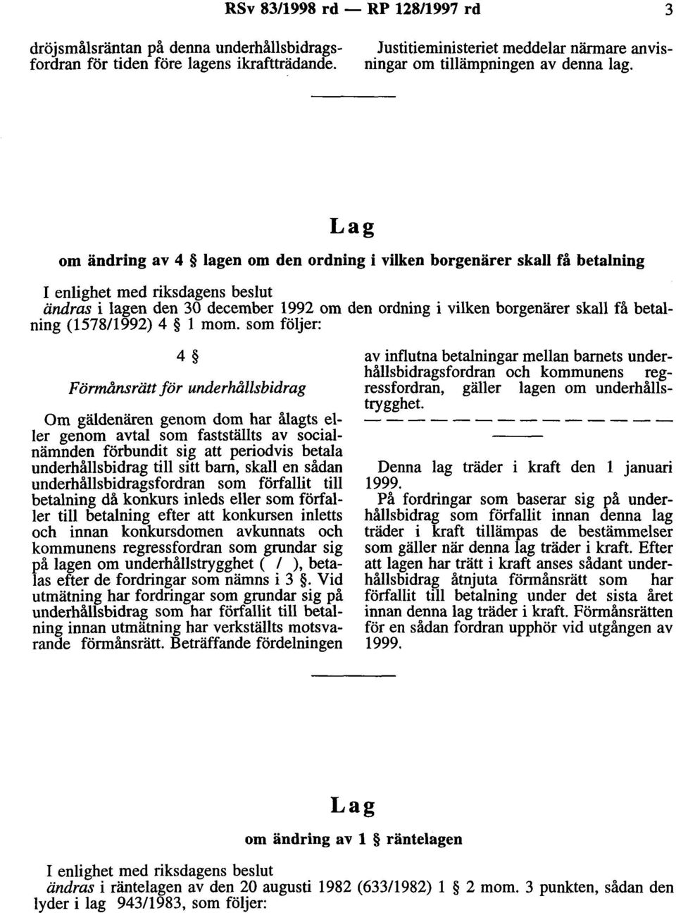 om ändring av 4 lagen om den ordning i vilken borgenärer skall få betalning ändras i lagen den 30 december 1992 om den ordning i vilken borgenärer skall få betalning (1578/1992) 4 l mom.