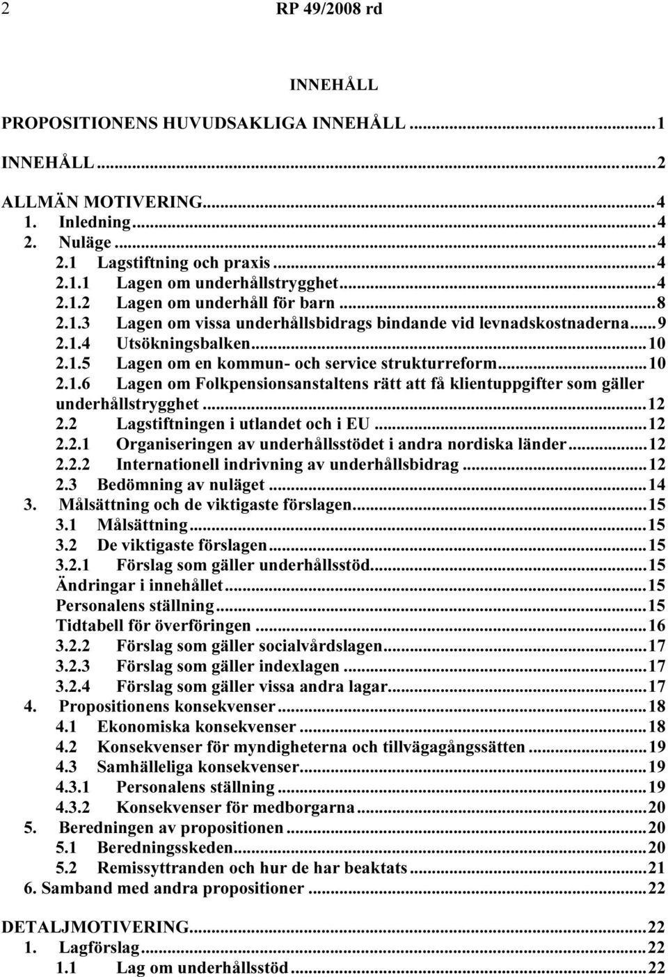 ..10 2.1.6 Lagen om Folkpensionsanstaltens rätt att få klientuppgifter som gäller underhållstrygghet...12 2.2 Lagstiftningen i utlandet och i EU...12 2.2.1 Organiseringen av underhållsstödet i andra nordiska länder.